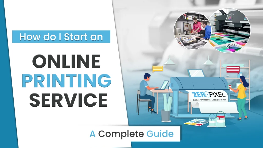 How do I Start an Online Printing Service? A Complete Guide - ZEROPIXEL