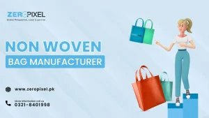 Read more about the article Best Non woven Bag Manufacturer in Lahore : ZEROPIXEL